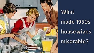 What Made 1950s Housewives Miserable