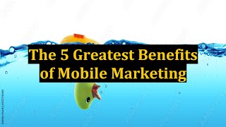 The 5 Greatest Benefits of Mobile Marketing