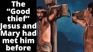 Why did Jesus forgive the “Good thief”? Jesus and Mary had met him before