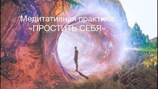 Медитативная практика «Простить Себя»