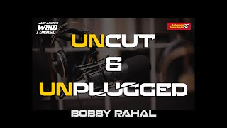 BOBBY RAHAL UNCUT & UNPLUGGED