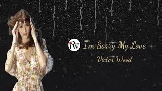 I’m Sorry My Love - Victor Wood - Lyrics