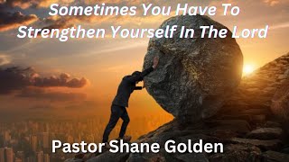 “Sometimes You Have To Strengthen Yourself In The Lord”- Pastor Shane Golden- Summit Church 5/7/2023