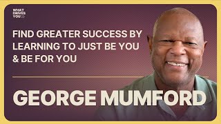 George Mumford: Find Greater Success By Learning To Just Be You & Be For You