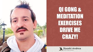 Qi Gong & Meditation Exercises Drive Me CRAZY!