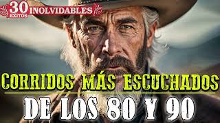 Corridos Mas Escuchados De Los 80 y 90 || Puros Corridos Viejitos Mix