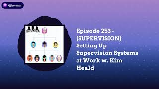 ABA Inside Track - Episode 253 - (SUPERVISION) Setting Up Supervision Systems at Work w. Kim Heald