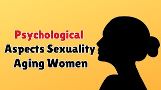 The Psychological Aspects of Sexuality in Aging Women | Info Loom