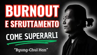 BURNOUT ed AUTO SFRUTTAMENTO Byung Chul Han Spiega la Crisi Moderna e come Superarla