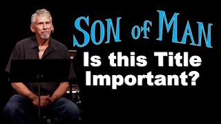 Son of Man: Is this Title Important?