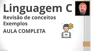 Revisão de algoritmos e linguagem C (Aula Completa)