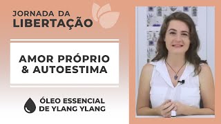 Autoestima e Amor Próprio com o Óleo Essencial de Ylang Ylang | Jornada da Libertação