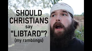 The Real Reason You Shouldn't Say "Libtard" (My Ramblings)