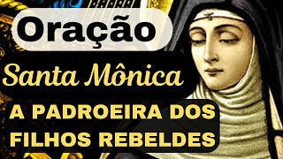 ORAÇÃO DE SANTA MôNICA [PELA REBELDIA DOS SEUS FILHOS]