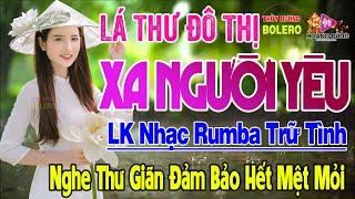 Lá Thư Đô Thị, Xa Người Yêu - LK Rumba Trữ Tình Hải Ngoại HAY NHẤT HIỆN NAY Nghe Cực Êm Tai Dễ Ngủ