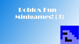 Roblox Fun - Minigames! [3]