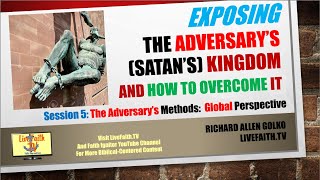 Exposing The Adversary's Kingdom Session 5: The Adversary's Methods: Global Perspective