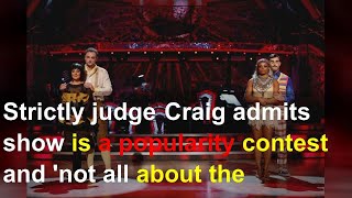 Strictly judge Craig admits show is a popularity contest and 'not all about the dancing'