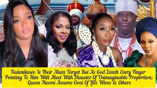 Tadenikawo Is Their Main Target Disaster Of Unimaginable Proportion; Queen Naomi Assures Ooni Of Ife