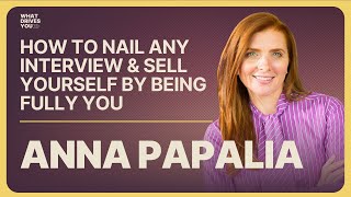 Anna Papalia | How To Nail Any Interview & Sell Yourself By Being Fully You