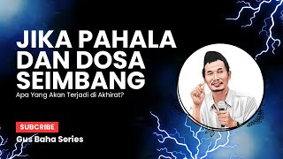 BAGAIMANA JIKA DOSA DAN PAHALA SEIMBANG? BEGINI JAWABAN GUS BAHA | FAITH MANAGEMENT #gusbaha