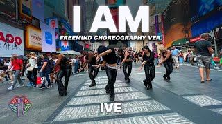 [KPOP IN PUBLIC NYC TIMES SQUARE] IVE (아이브) - I AM (FreeMind Choreo Ver.) by Not Shy Dance Crew