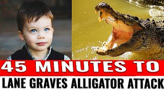 45 MINUTES to Lane Graves alligator attack