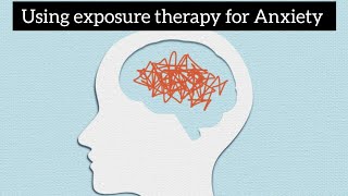 Using Exposure therapy for anxiety (strictly personal part 19)