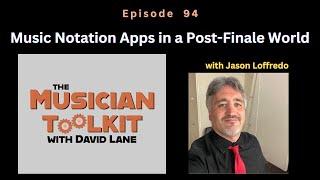 The Musician Toolkit episode 94 - Music Notation Apps in a Post-Finale World (with Jason Loffredo)