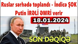 Rusları sərhədə NİYƏ topladılar - İndicə ŞOK! Putin İRƏLİ ƏMRİ verir