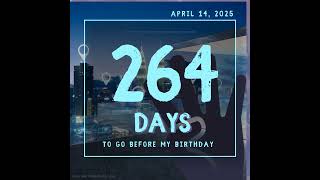 264 days to go before my 25th Birthday on April 14, 2025