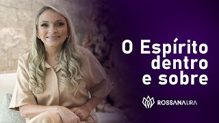 O Espírito dentro e sobre!  - Rossana Lira