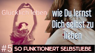 #5 Selbstliebe - was ist das und wie geht das eigentlich? | Glücklich leben | Podcast |