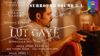 Lut Gaye (Full Song) Emraan Hashmi, Yukti | Jubin N, Tanishk B, Manoj M  | Surround Sound 5.1