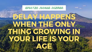 DELAY HAPPENS WHEN THE ONLY THING GROWING IN YOUR LIFE IS YOUR AGE|| APOSTLE JOSHUA SELMAN