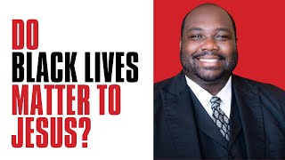 Do Black Lives Matter To Jesus? | Dr. Marcus Jerkins