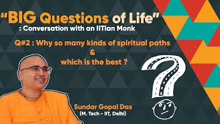 BIG Questions of Life : talks with an IITian Monk. Q#2:Why so many spiritual paths & which is best?