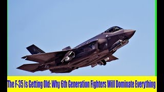 The F-35 Is Getting Old Why 6th Generation Fighters Will Dominate Everything