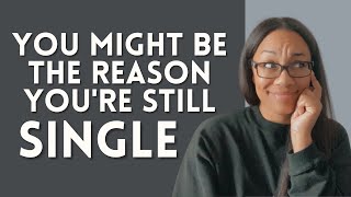 Sis, You might be the reason you are single | Dating Advice