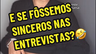 Se fôssemos sinceros nas entrevistas 😅