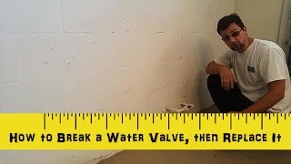 How to Break a Water Valve and then Replace It.