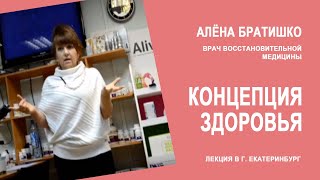 КОНЦЕПЦИЯ ЗДОРОВЬЯ. Алена Братишко. Лекция в г. Екатеринбург. Врач восстановительной медицины