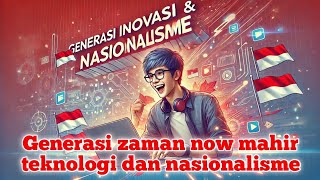 Generasi Zaman Now Mahir Teknologi dan Nasionalisme!