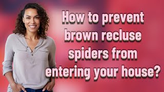 How to prevent brown recluse spiders from entering your house?