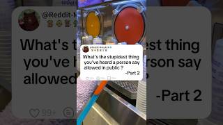 Part 2 What's the stupidest thinga you've heard a person say allowed in public?#story #reddit