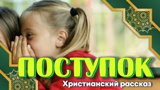 📗 "Поступок" ~ РАССКАЗ Христианский ~ 👧🟢  ДЕТСКАЯ РУБРИКА ~ АУДИОРАССКАЗ