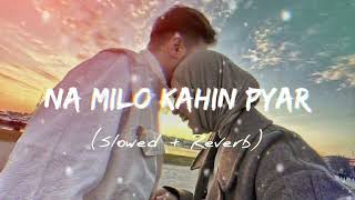 🎧Na Milo Hmse Jyda 👩‍❤️‍👨Kahi Pyaar 💞❣️Na Ho jaaye 🥰Slow Reverb LOFI SONG 💞🎧