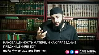 КАКОВА ЦЕННОСТЬ МАТЕРИ, И КАК ПРАВЕДНЫЕ ПРЕДКИ ЦЕНИЛИ ИХ?
шейх Мухаммад аль Килятли