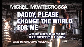 DADDY, PLEASE CHANGE THE WORLD FOR ME - statement of humanity of a young girl for the US Election