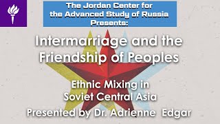 Intermarriage and the Friendship of Peoples Ethnic Mixing in Soviet Central Asia with Adrienne Edgar